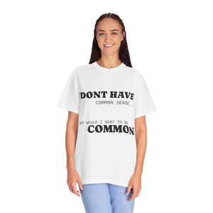 Funny Unisex Garment-Dyed T-Shirt - "I Don't Have Common Sense"