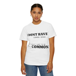 Funny Unisex Garment-Dyed T-Shirt - "I Don't Have Common Sense"